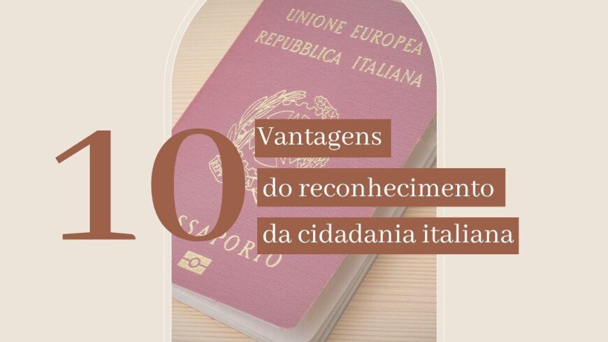 As 10 Vantagens do Reconhecimento da Cidadania Italiana